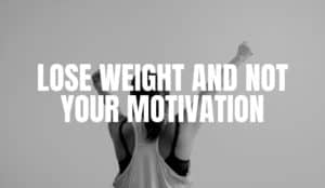 Lose Weight and Not Your Motivation