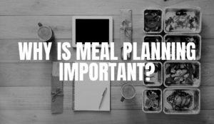 Why Is Meal Planning Important?