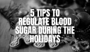 Regulate Blood Sugar During The Holidays - 5 Tips